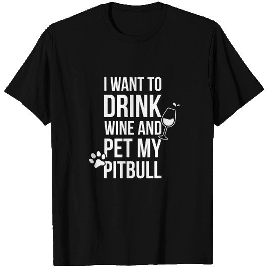 Wines Fun I Want to Drink Wines and Pet My Pitbull Dog Lover T-Shirts