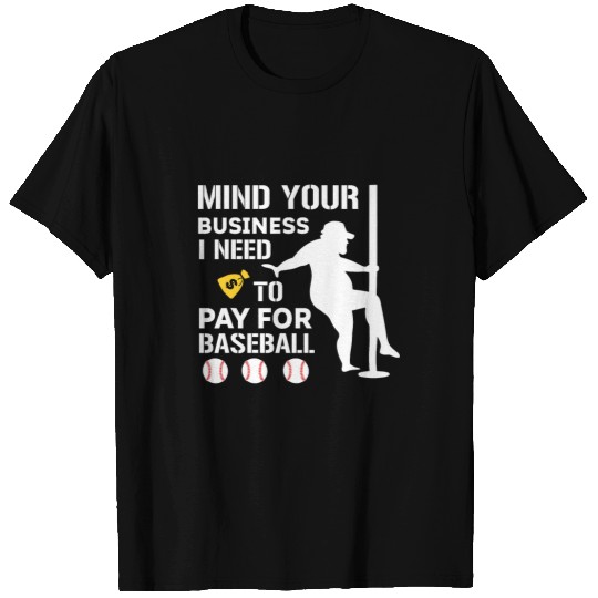 Funny Mind Your Business I Need Money To Pay For Baseball T-Shirts