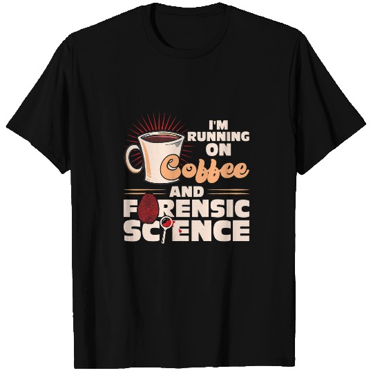 Coffee Fun Im Running On Coffee And Forensic Science T-Shirts