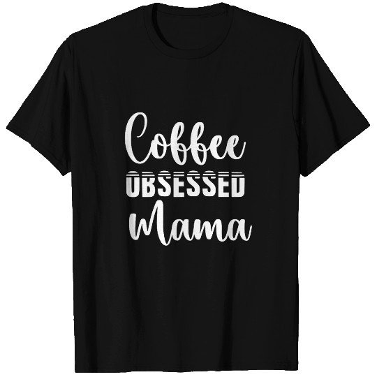 Coffee Fun Obsessed Mama Coffee Lover Women Mom Wife Mothers Day T-Shirts