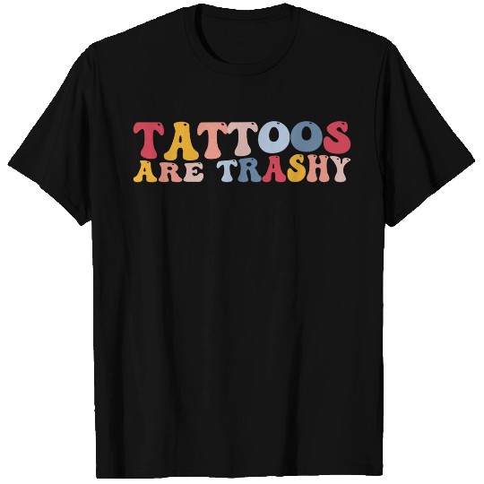 Funny antis Tattoo Tattoos Are Trashy T-Shirts