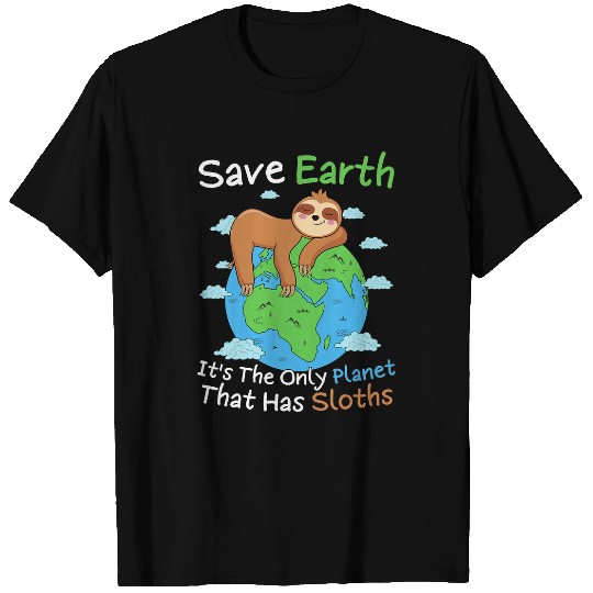 Sloth Pet Save Earth It s The Only Planet That Has Sloths Earth Day T-Shirts