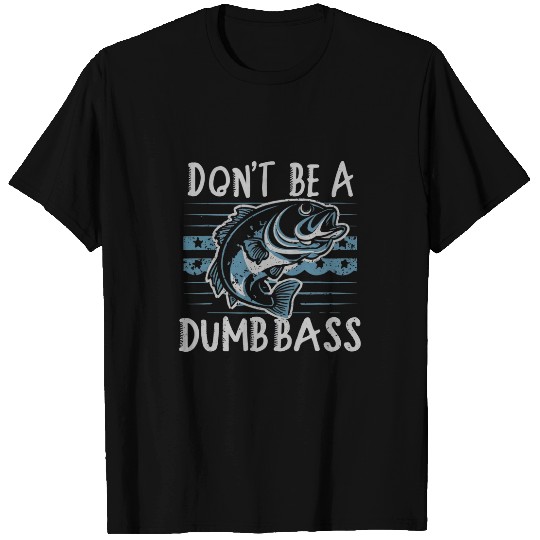 Fishing Dont Be Dumb Bass Funny Fisherman Dad T-Shirts