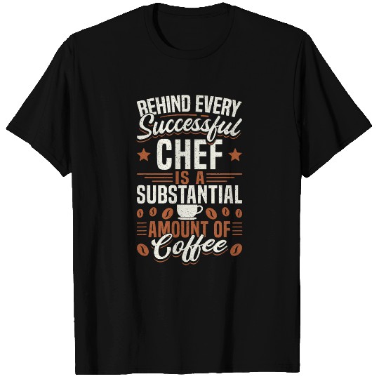 Funny Coffee Behind Every Successful Chef T-Shirts