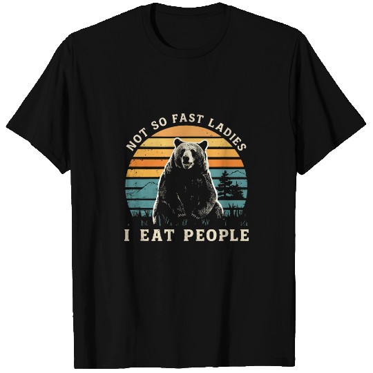 Bear Pet Bear Warning Not So Fast Ladies I Eat People Humorous T-Shirts