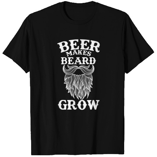Beer Fun Beer Makes Beard Grow Man Dad Jokes Beer Lover Dark Humor T-Shirts