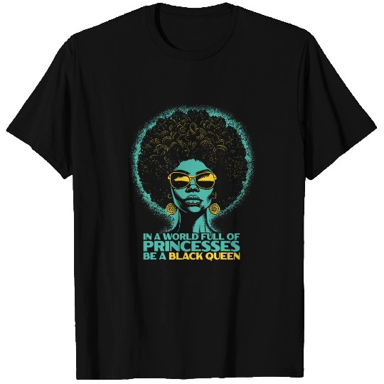 Black History In A World Full Of Princesses Be A Black Queen T-Shirts