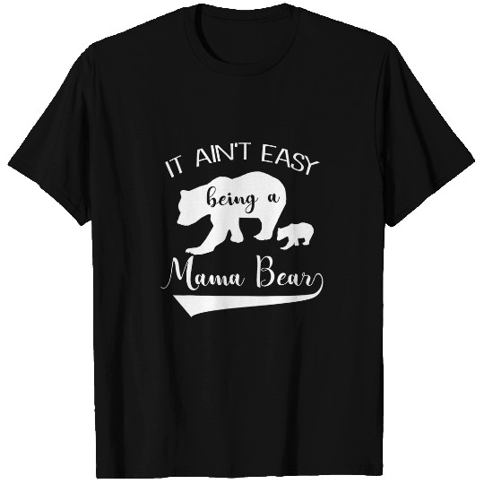 Bear Pet Mama Bear Tee Ain t Easy Being A Mama Bear Mothers Day T-Shirts