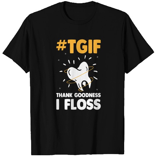 dentists Job Tgif Thank God I Floss dentists Funny Dental Hygienist T-Shirts