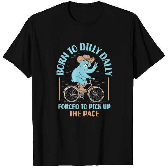 Bear Pet Bear Born To Dilly Dally Forced To Pick Up The Pace T-Shirts