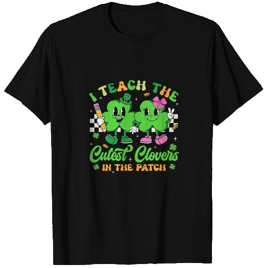 St Patricks Day Teacher I Teach The Cutest Clovers In Patch T-Shirts