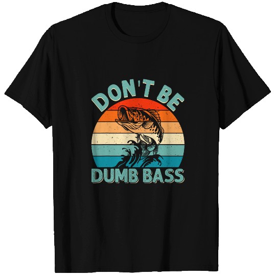 Fishings Dont Be Dumb Bass Funny Dad 2 9 T-Shirts