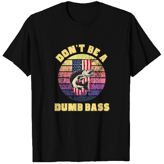 Fishings Dont Be Dumb Bass Funny Dad T-Shirts