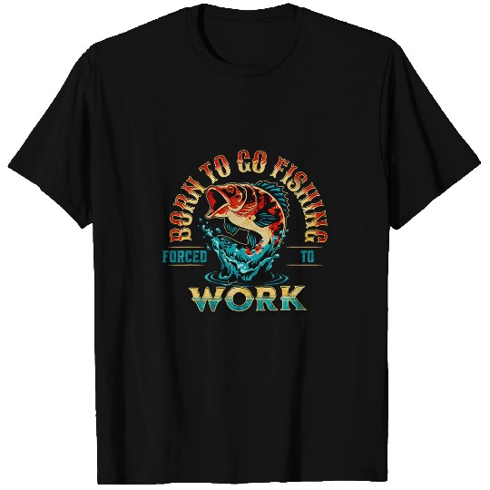 Born To Go Fishing Forced to Work Funny vintages Fisherman T-Shirts