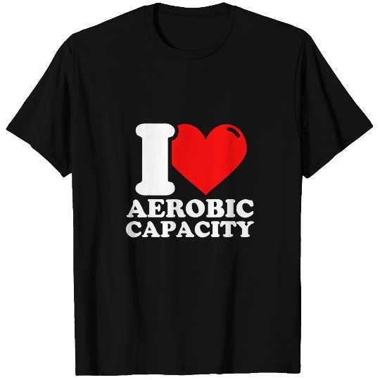 I love Aerobic capacity fitness funny T-Shirts