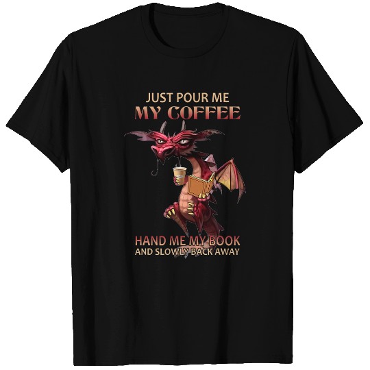 Coffee Fun Just Pour Me My Coffee Hand Me My Book And Slowly Back Away T-Shirts