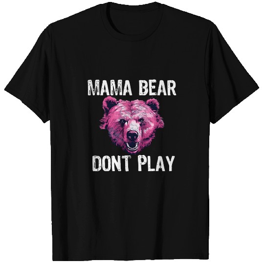 Bear Pet Mama Bear Don t Play Funny Mom Bear Don t Mess With Momma T-Shirts