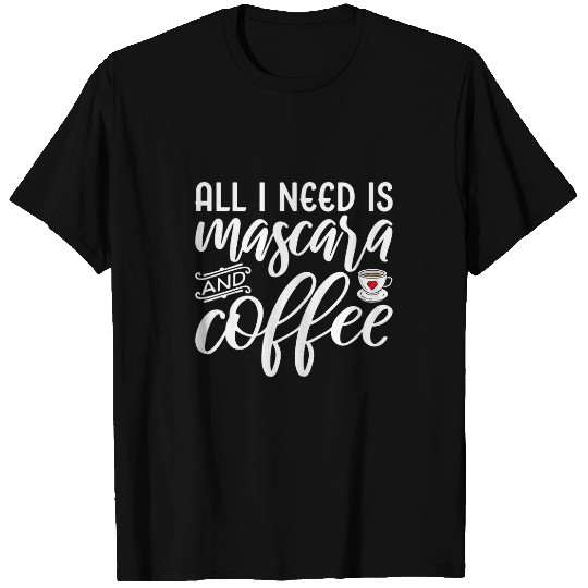 Coffee Fun All I Need Is Mascara And Coffee Mom Funny Coffee T-Shirts