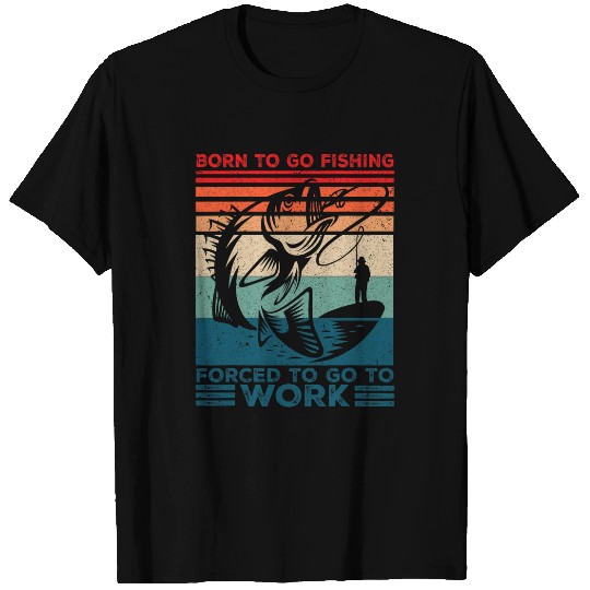 Born To Go Fishing Forced To Go to Work Funny Fisher Dad Mom T-Shirts