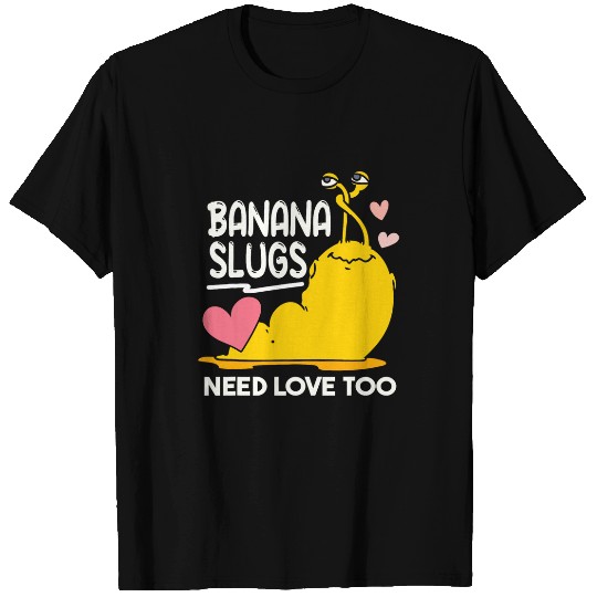 Banana Slugs Need Love Too Cute Banana Slug T-Shirts