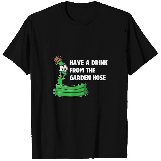 Have A Drink From The Garden Hose Mom Dad Funny Summer Fun T-Shirts
