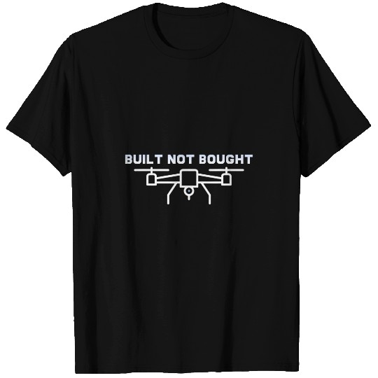 Built Not Bought for Quadcopter Pilot and FPV Drone Owner T-Shirts