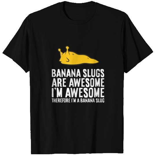 Banana Slugs Are Awesome Therefore Im a Banana Slug T-Shirts