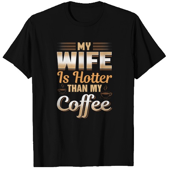 Coffee Fun My Wife Is Hotter Than My Coffee Cute caffeines Pun T-Shirts