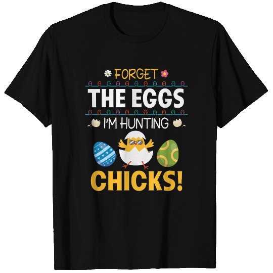 Happy Easter Day Hunters Forget The Eggs Im Hunting Chicks T-Shirts
