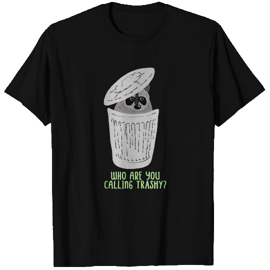Raccoon Pet Who Are You Calling Trashy Cute Raccoon in Garbage Can T-Shirts
