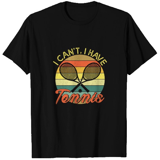 I Cant I Have Tennis Lover s Funny Tennis Player T-Shirts