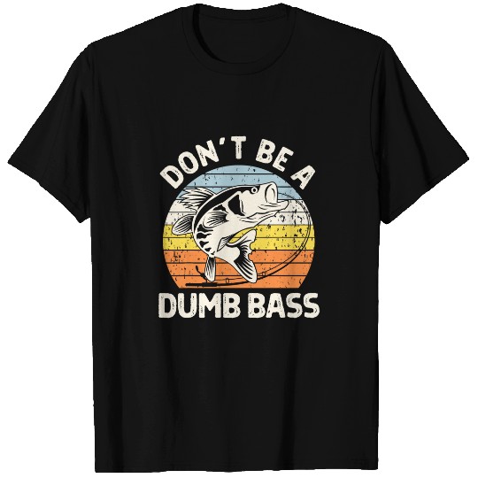 Classic Funny Dont Be A Dumb Bass Adult Humor Dad Fishing T-Shirts