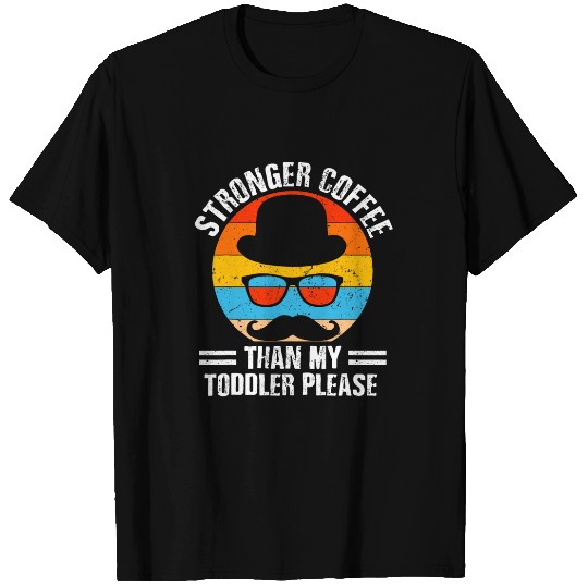 Coffee Fun Stronger Coffee than My Toddler Funny Dad Humor Daddy T-Shirts