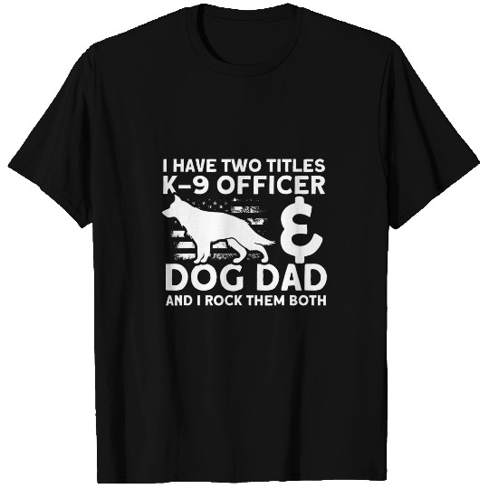 K9 Officer Dog Dad K9 German Shepherd Police T-Shirts