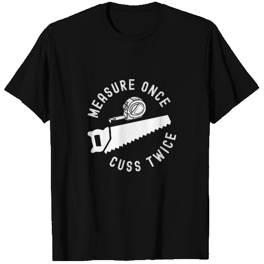 Measure Once Cuss Twice Woodworker Funny Fathers Day T-Shirts
