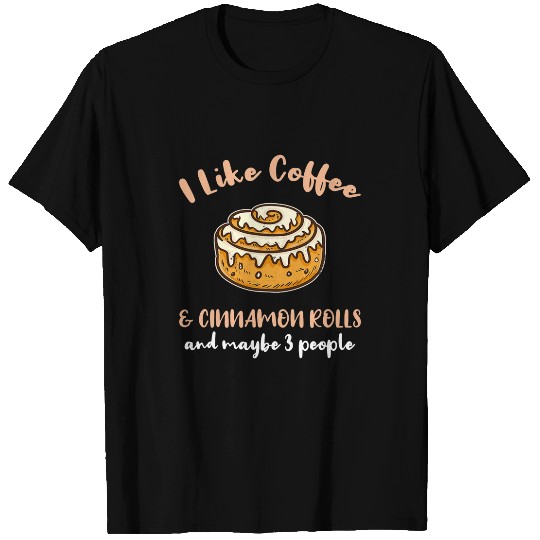 Coffee Fun I Like Coffee And Cinnamon Rolls And Maybe 3 People T-Shirts
