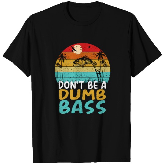 Funny Dont Be Dumb Bass Fish Dad Adult Humor Fishing T-Shirts