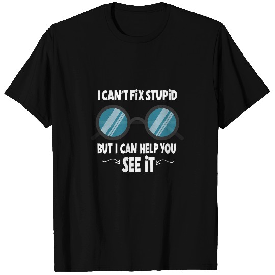 i cant fix stupid but i can help you see it Funny Optician T-Shirts