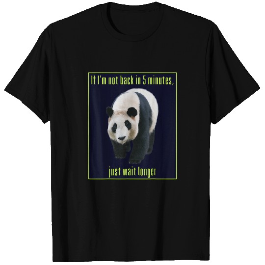 Panda Pet Giant Black White Panda Bear If I m Not Back In 5 Minutes T-Shirts