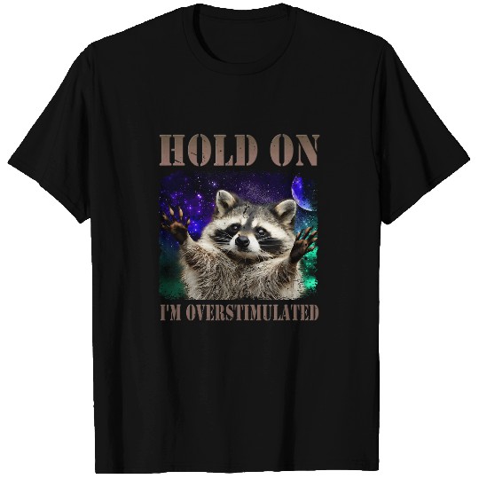 Raccoon Pet Hold On I m Overstimulated Raccoon Funny Saying Humor T-Shirts