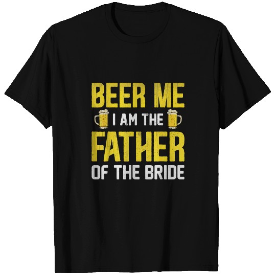 Beer Fun Beer Me I Am The Father Of The Bride T-Shirts