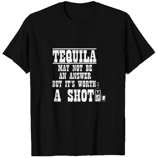 Wines Fun Funny Tequila May Not Be An Answer But Its Worth A Shot T-Shirts