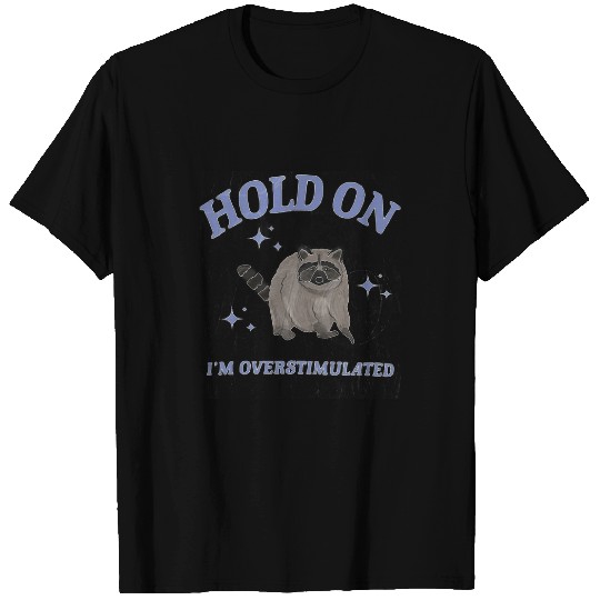 Raccoon Pet Hold On I m Overstimulated Raccoon 3 T-Shirts