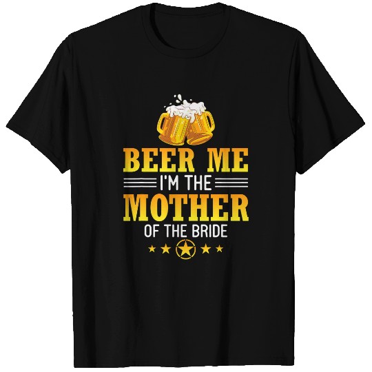 Beer Fun Beer Me I m The Mother Of The Bride Husband Wife Drinker T-Shirts