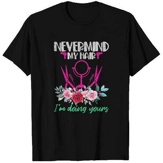 Hairdresser Job Nevermind My Hair Im Doing Yours Hairstylist 1 T-Shirts