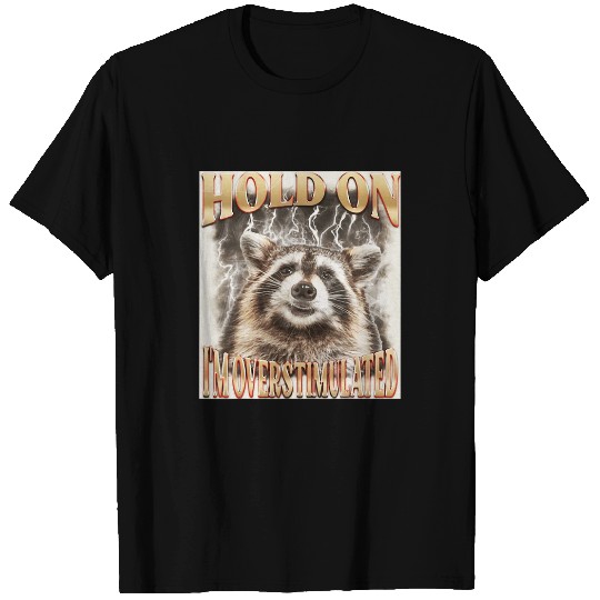 Raccoon Pet Hold On I m Overstimulated Raccoon 1 T-Shirts
