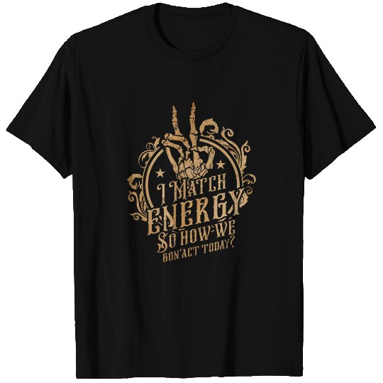 I Match Energy So How We Gon Act Today Funny Sarcastic T-Shirts