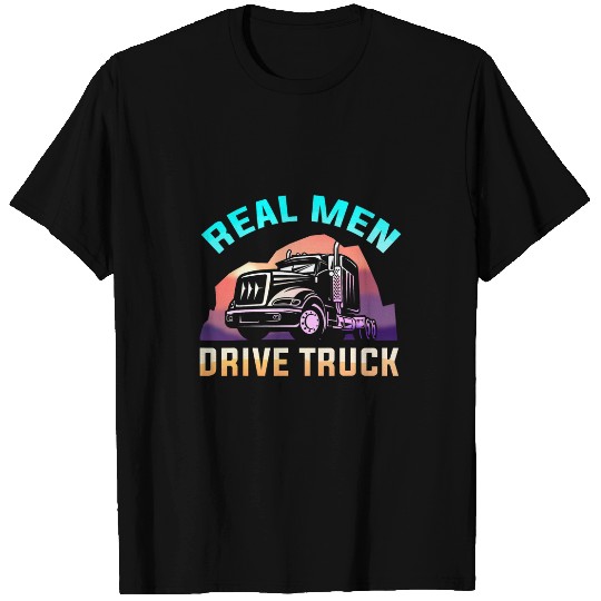 Mens Real Men Drive Truck Driver Trucker Transportation T-Shirts