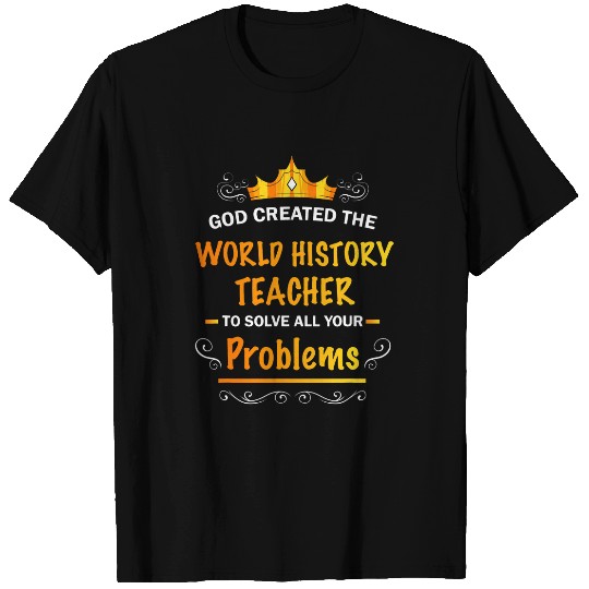 God created World History Teacher to Solve your Problems T-Shirts