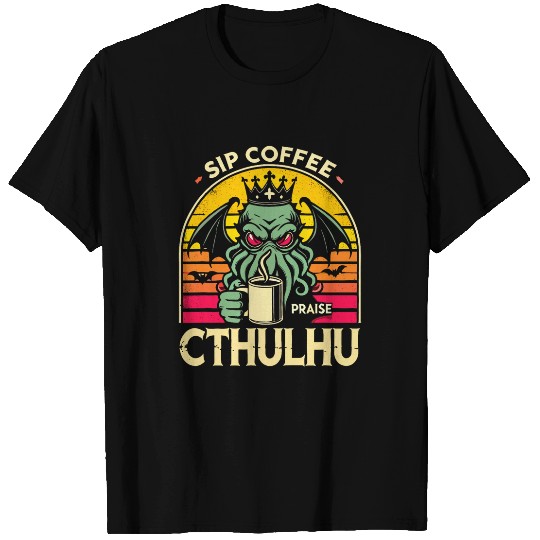 Coffee Fun Sip Coffee Praise Cthulhu Cthulhu Coffee Lover T-Shirts